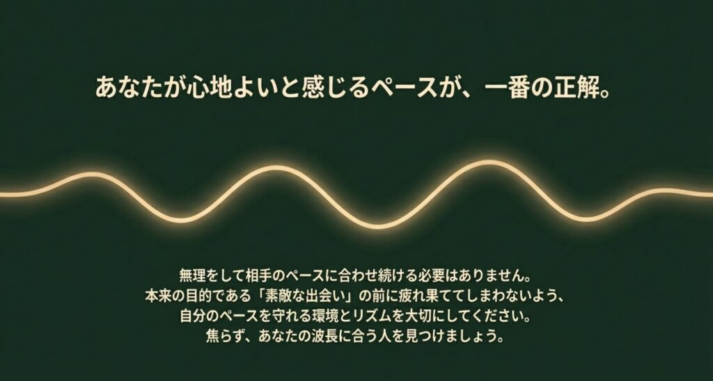 画像タイトル: 心地よいと感じるペースが一番の正解
代替テキスト: 無理をして相手に合わせず、自分の心地よいペースとリズムを大切にしようという結論のメッセージ