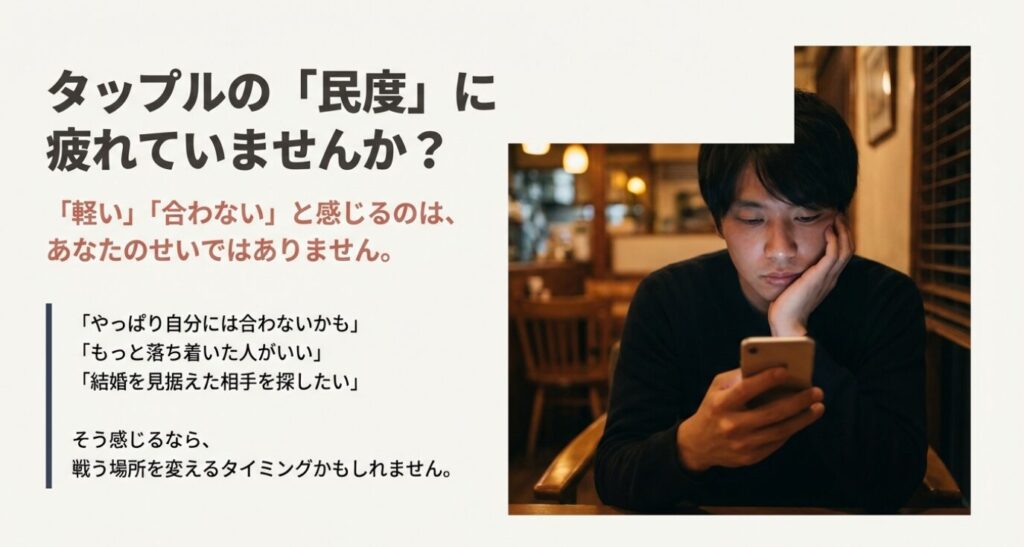 画像タイトル： タップルの民度やノリに疲れてしまったあなたへ

代替テキスト： タップルの「軽い」「合わない」と感じるのはあなたのせいではなく、戦う場所を変えるタイミングかもしれないと提案するスライド